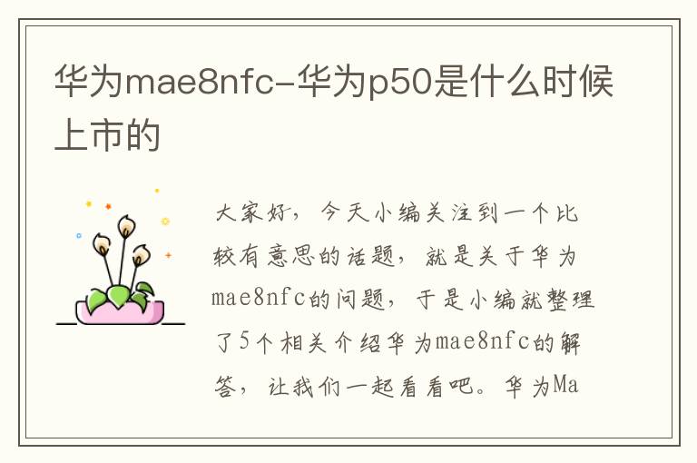 华为mae8nfc-华为p50是什么时候上市的