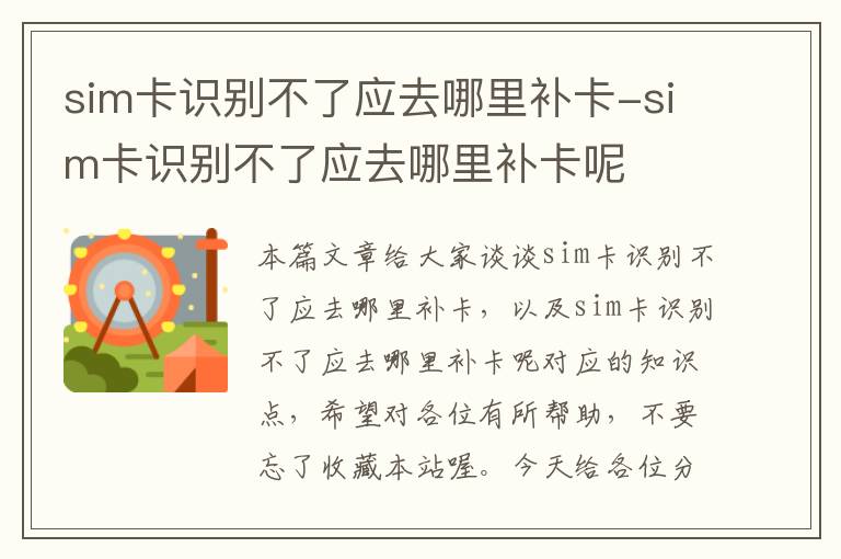 sim卡识别不了应去哪里补卡-sim卡识别不了应去哪里补卡呢