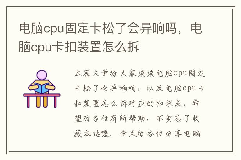 电脑cpu固定卡松了会异响吗，电脑cpu卡扣装置怎么拆