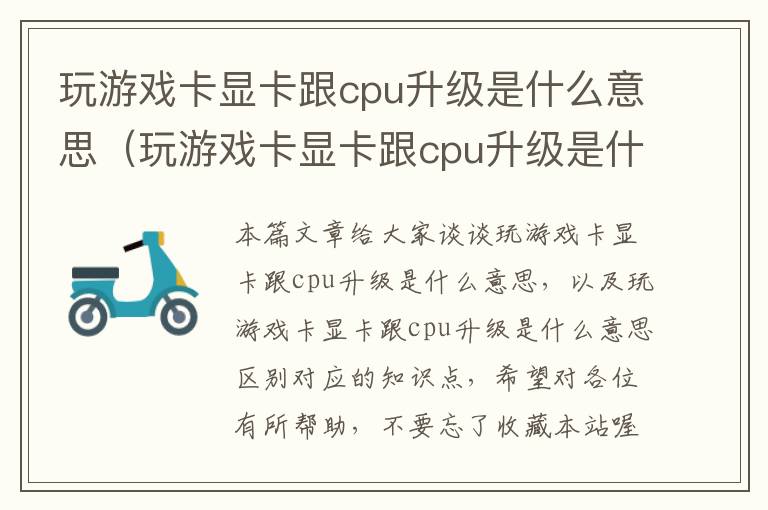 玩游戏卡显卡跟cpu升级是什么意思（玩游戏卡显卡跟cpu升级是什么意思区别）